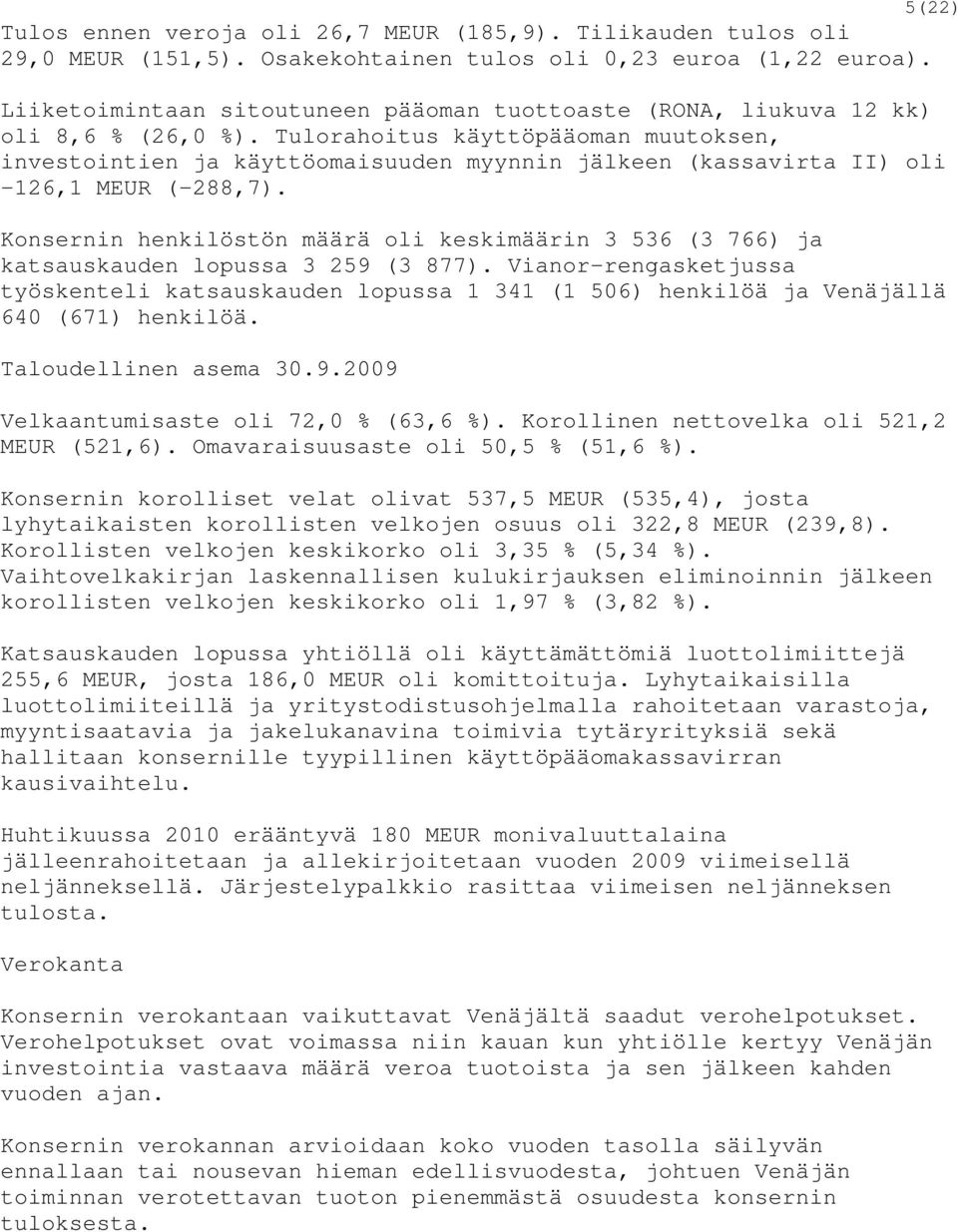 Tulorahoitus käyttöpääoman muutoksen, investointien ja käyttöomaisuuden myynnin jälkeen (kassavirta II) oli -126,1 MEUR (-288,7).