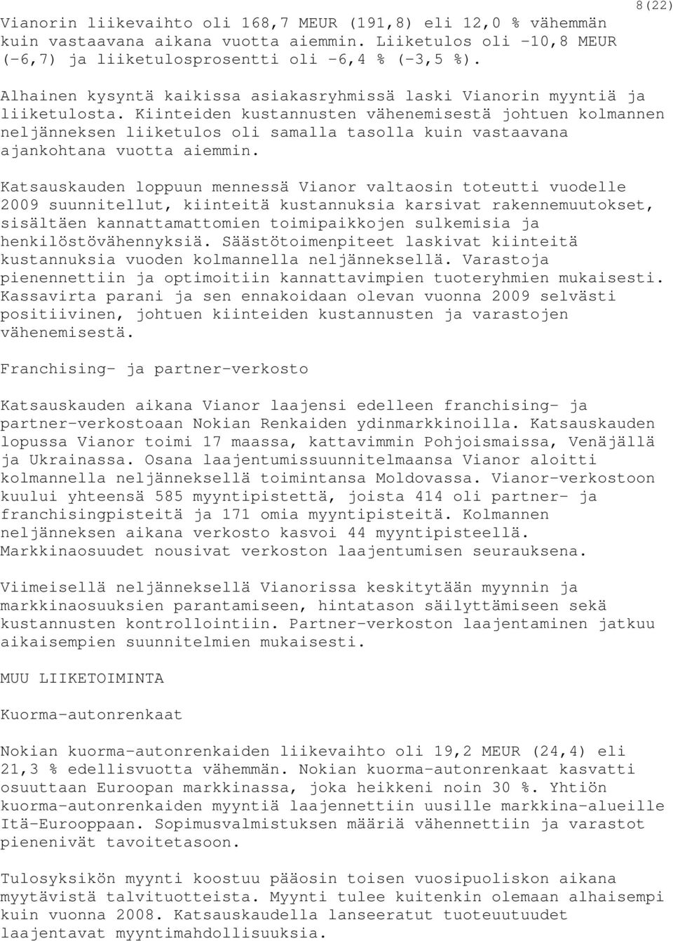 Kiinteiden kustannusten vähenemisestä johtuen kolmannen neljänneksen liiketulos oli samalla tasolla kuin vastaavana ajankohtana vuotta aiemmin.