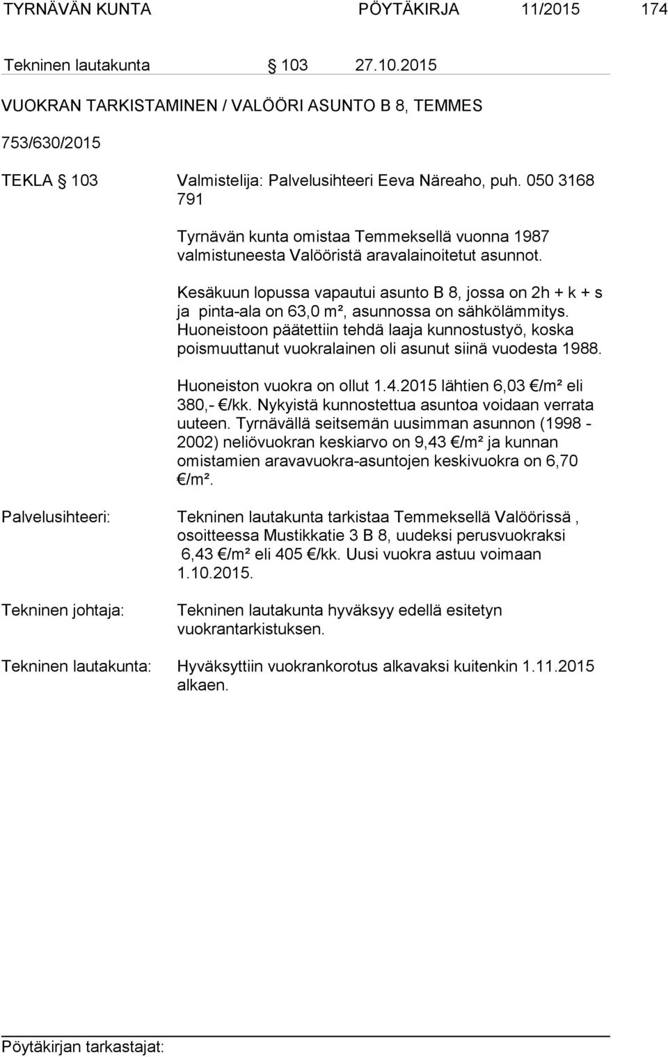 Kesäkuun lopussa vapautui asunto B 8, jossa on 2h + k + s ja pinta-ala on 63,0 m², asunnossa on sähkölämmitys.