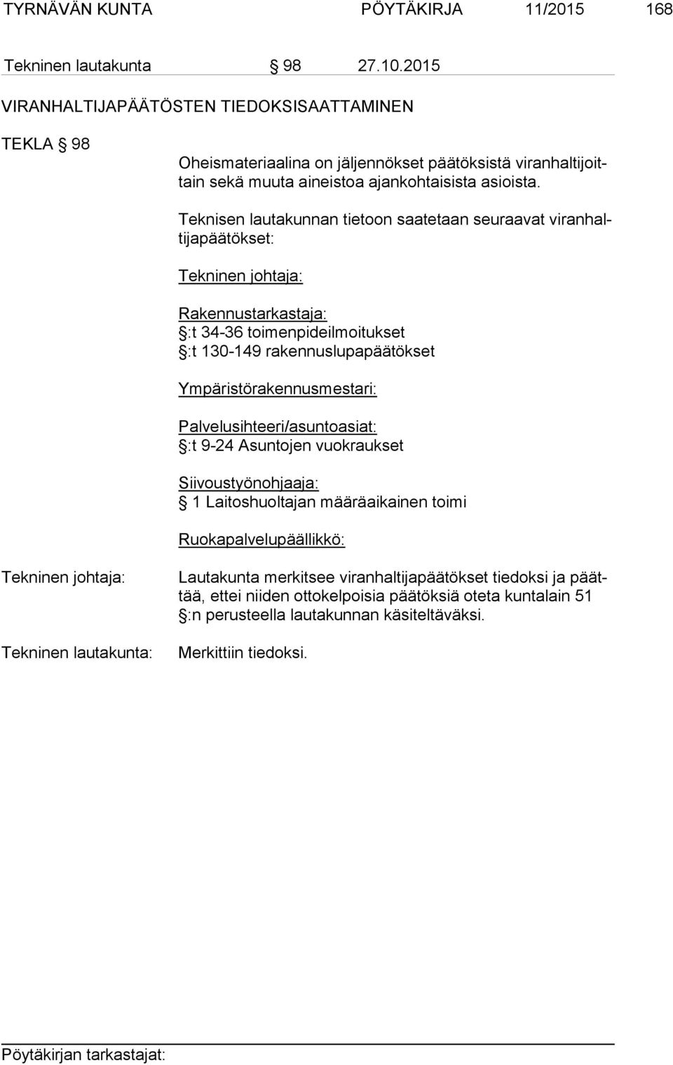 Teknisen lau ta kun nan tie toon saa te taan seu raa vat vi ran haltija pää tökset: Tekninen johtaja: Rakennustarkastaja: :t 34-36 toimenpideilmoitukset :t 130-149 rakennuslupapäätökset