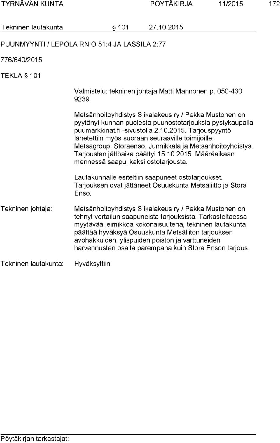 Tarjouspyyntö lähetettiin myös suoraan seuraaville toimijoille: Metsägroup, Storaenso, Junnikkala ja Metsänhoitoyhdistys. Tarjousten jättöaika päättyi 15.10.2015.