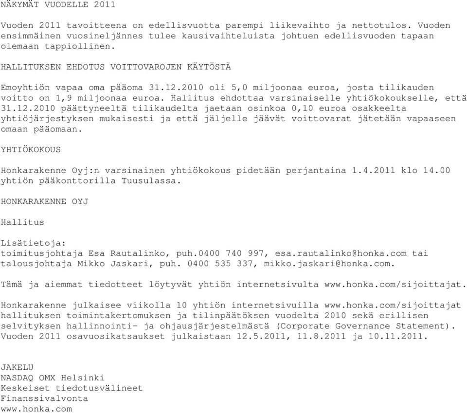 2010 oli 5,0 miljoonaa euroa, josta tilikauden voitto on 1,9 miljoonaa euroa. Hallitus ehdottaa varsinaiselle yhtiökokoukselle, että 31.12.