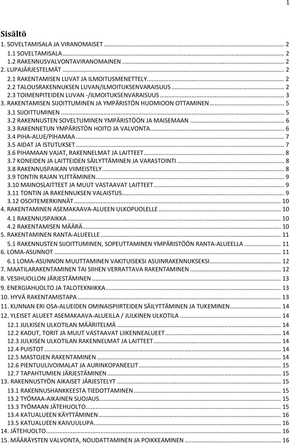 .. 6 3.3 RAKENNETUN YMPÄRISTÖN HOITO JA VALVONTA... 6 3.4 PIHA-ALUE/PIHAMAA... 7 3.5 AIDAT JA ISTUTUKSET... 7 3.6 PIHAMAAN VAJAT, RAKENNELMAT JA LAITTEET... 8 3.