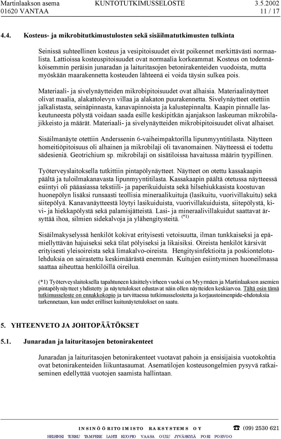 Kosteus on todennäköisemmin peräisin junaradan ja laituritasojen betonirakenteiden vuodoista, mutta myöskään maarakennetta kosteuden lähteenä ei voida täysin sulkea pois.