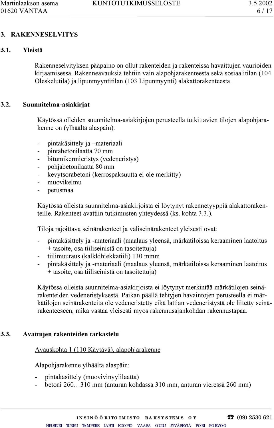 Suunnitelma-asiakirjat Käytössä olleiden suunnitelma-asiakirjojen perusteella tutkittavien tilojen alapohjarakenne on (ylhäältä alaspäin): - pintakäsittely ja materiaali - pintabetonilaatta 70 mm -