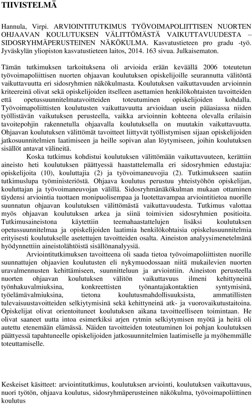 Tämän tutkimuksen tarkoituksena oli arvioida erään keväällä 2006 toteutetun työvoimapoliittisen nuorten ohjaavan koulutuksen opiskelijoille seurannutta välitöntä vaikuttavuutta eri sidosryhmien