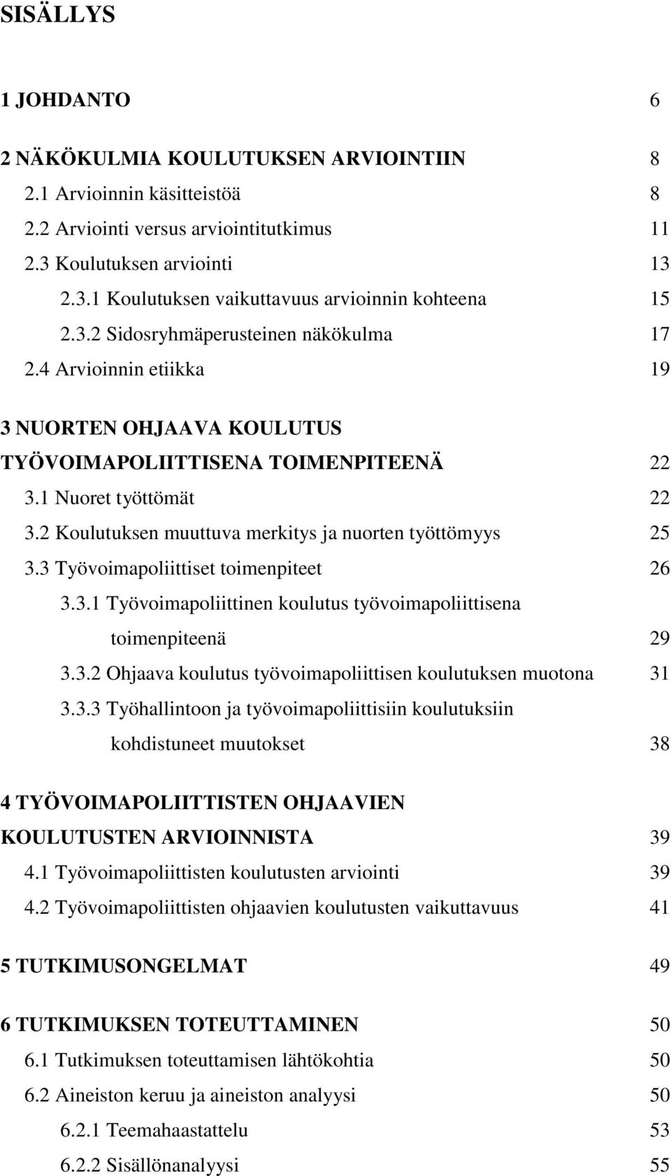 2 Koulutuksen muuttuva merkitys ja nuorten työttömyys 25 3.3 Työvoimapoliittiset toimenpiteet 26 3.3.1 Työvoimapoliittinen koulutus työvoimapoliittisena toimenpiteenä 29 3.3.2 Ohjaava koulutus työvoimapoliittisen koulutuksen muotona 31 3.