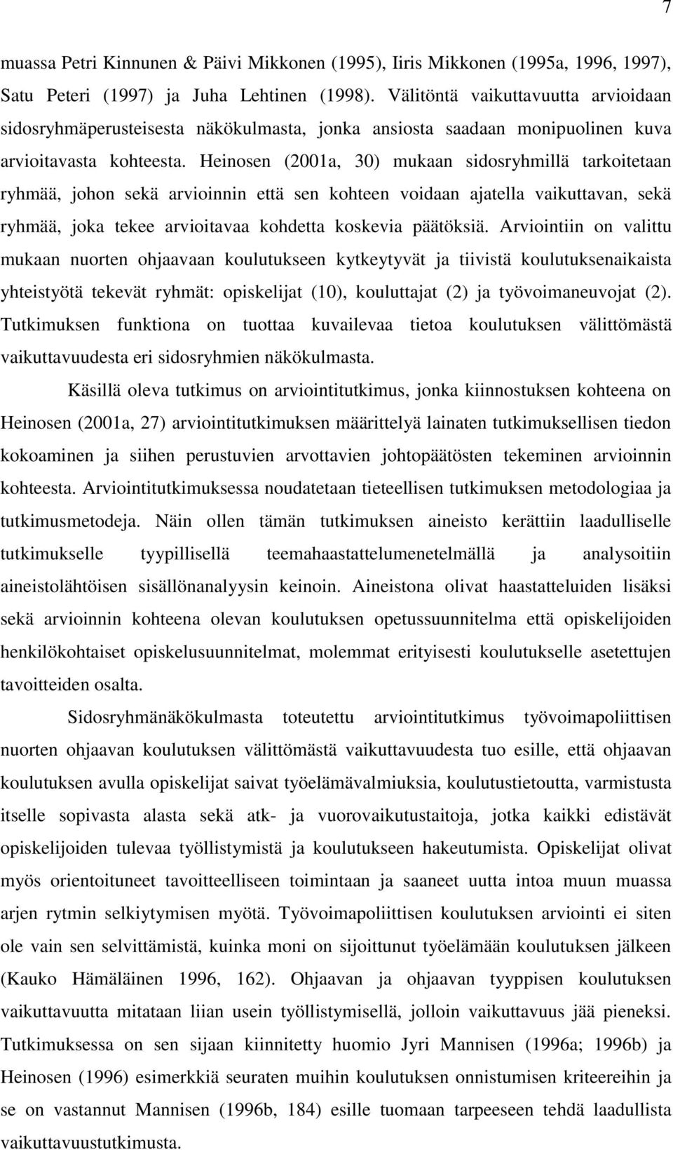 Heinosen (2001a, 30) mukaan sidosryhmillä tarkoitetaan ryhmää, johon sekä arvioinnin että sen kohteen voidaan ajatella vaikuttavan, sekä ryhmää, joka tekee arvioitavaa kohdetta koskevia päätöksiä.