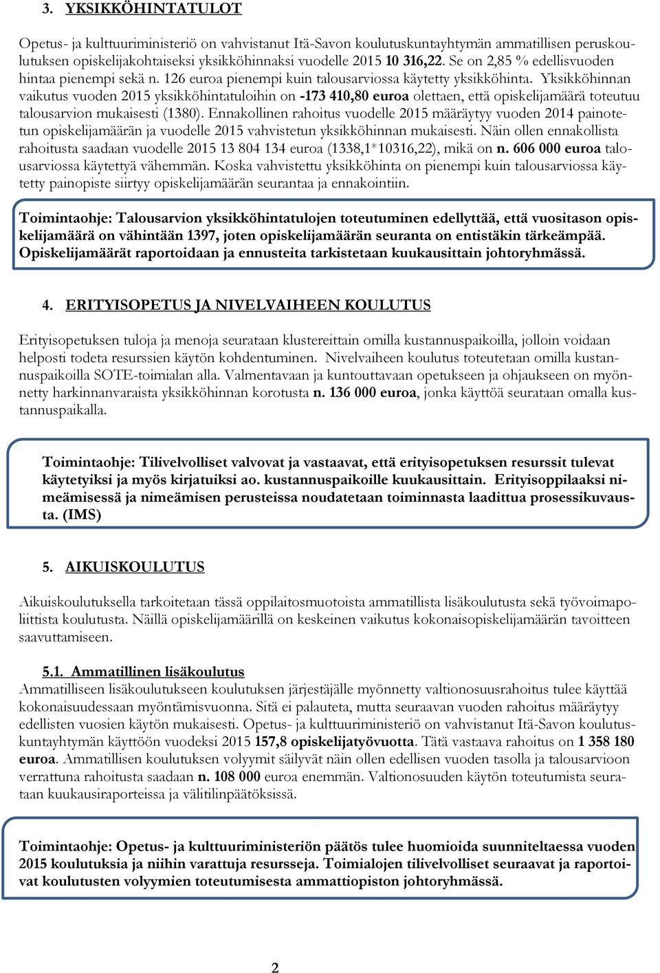 Yksikköhinnan vaikutus vuoden 2015 yksikköhintatuloihin on -173 410,80 euroa olettaen, että opiskelijamäärä toteutuu talousarvion mukaisesti (1380).