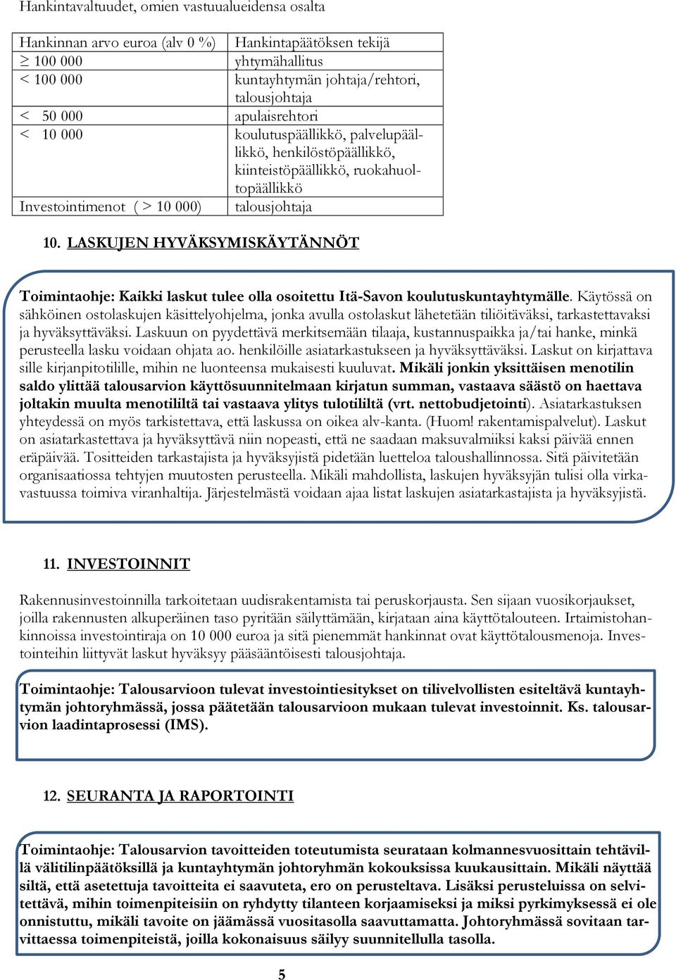 LASKUJEN HYVÄKSYMISKÄYTÄNNÖT Toimintaohje: Kaikki laskut tulee olla osoitettu Itä-Savon koulutuskuntayhtymälle.