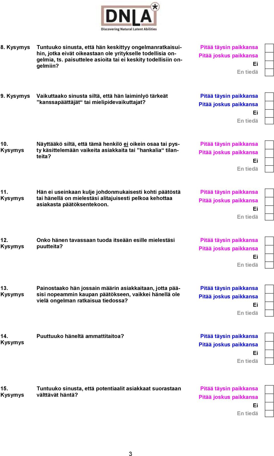 Näyttääkö siltä, että tämä henkilö ei oikein osaa tai pysty käsittelemään vaikeita asiakkaita tai hankalia tilanteita? 11.