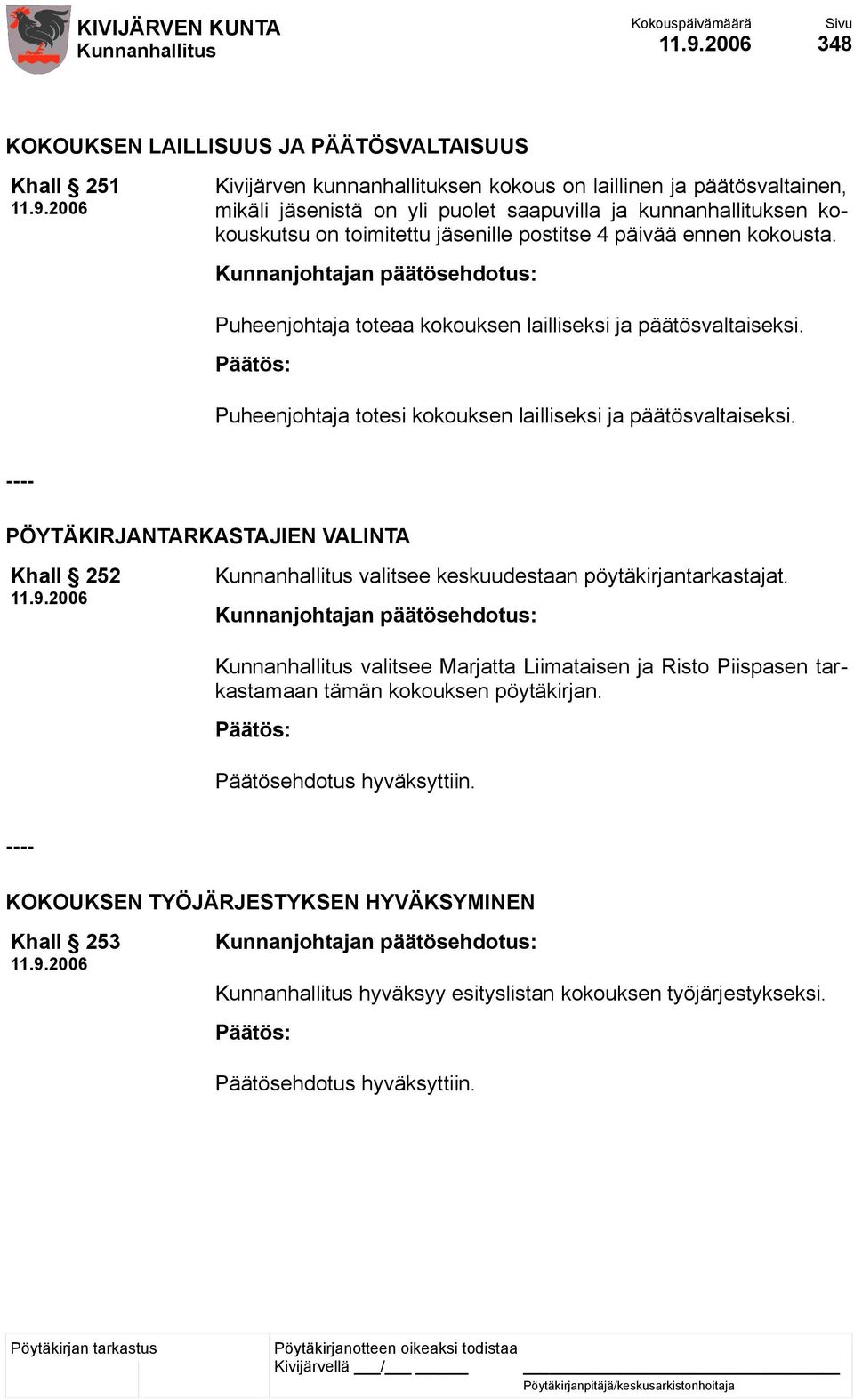 Puheenjohtaja totesi kokouksen lailliseksi ja päätösvaltaiseksi. ---- PÖYTÄKIRJANTARKASTAJIEN VALINTA Khall 252 valitsee keskuudestaan pöytäkirjantarkastajat.