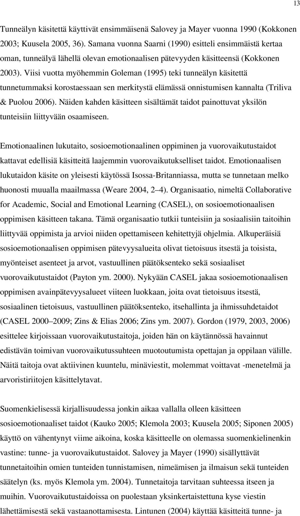 Viisi vuotta myöhemmin Goleman (1995) teki tunneälyn käsitettä tunnetummaksi korostaessaan sen merkitystä elämässä onnistumisen kannalta (Triliva & Puolou 2006).