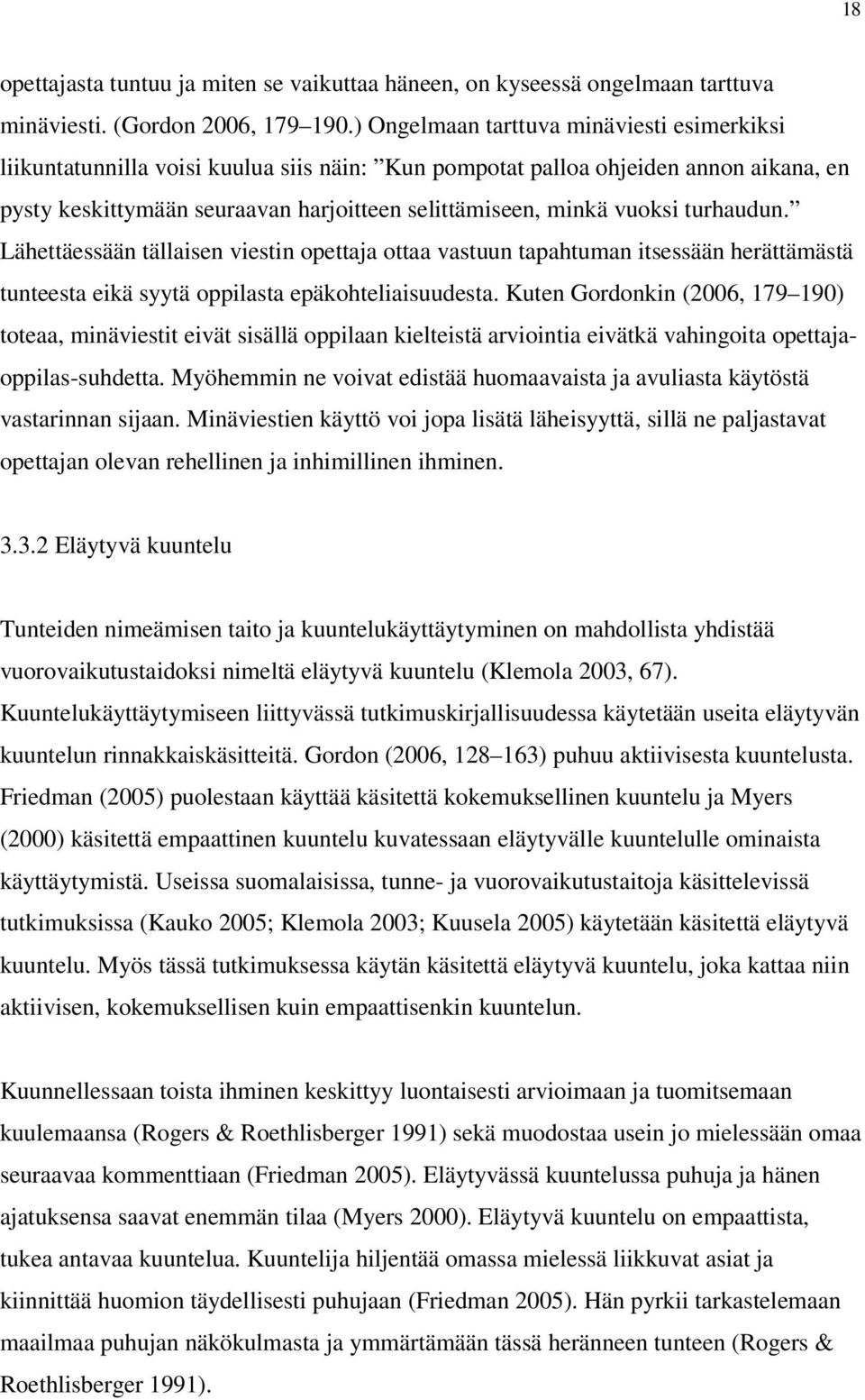 turhaudun. Lähettäessään tällaisen viestin opettaja ottaa vastuun tapahtuman itsessään herättämästä tunteesta eikä syytä oppilasta epäkohteliaisuudesta.