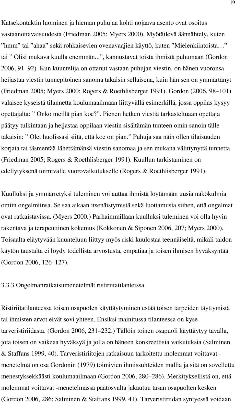 Kun kuuntelija on ottanut vastaan puhujan viestin, on hänen vuoronsa heijastaa viestin tunnepitoinen sanoma takaisin sellaisena, kuin hän sen on ymmärtänyt (Friedman 2005; Myers 2000; Rogers &