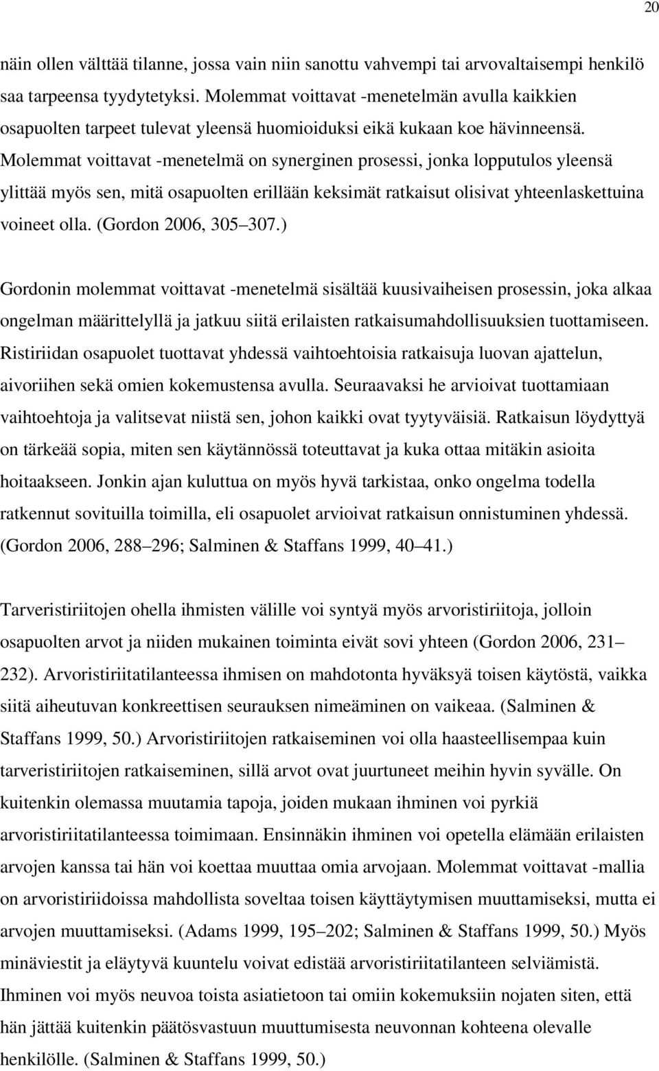 Molemmat voittavat -menetelmä on synerginen prosessi, jonka lopputulos yleensä ylittää myös sen, mitä osapuolten erillään keksimät ratkaisut olisivat yhteenlaskettuina voineet olla.