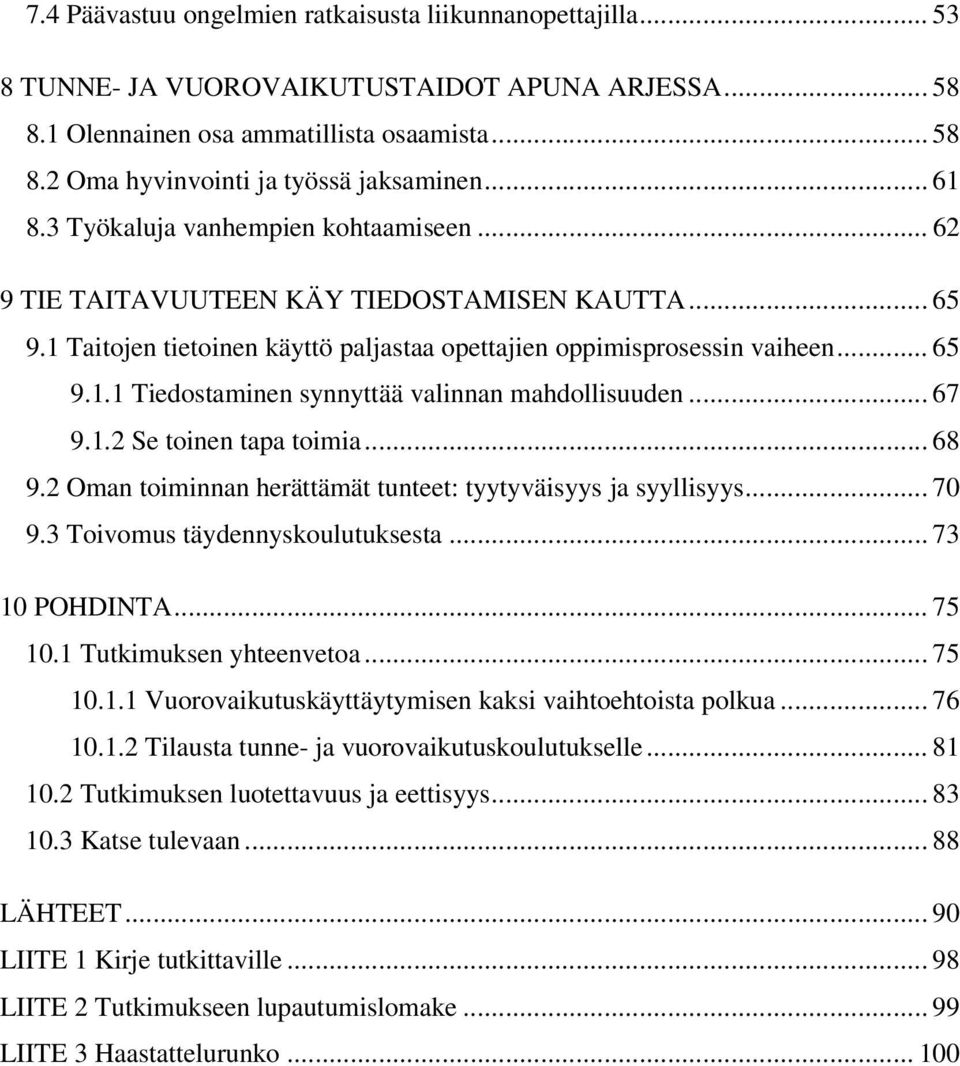 .. 67 9.1.2 Se toinen tapa toimia... 68 9.2 Oman toiminnan herättämät tunteet: tyytyväisyys ja syyllisyys... 70 9.3 Toivomus täydennyskoulutuksesta... 73 10 POHDINTA... 75 10.