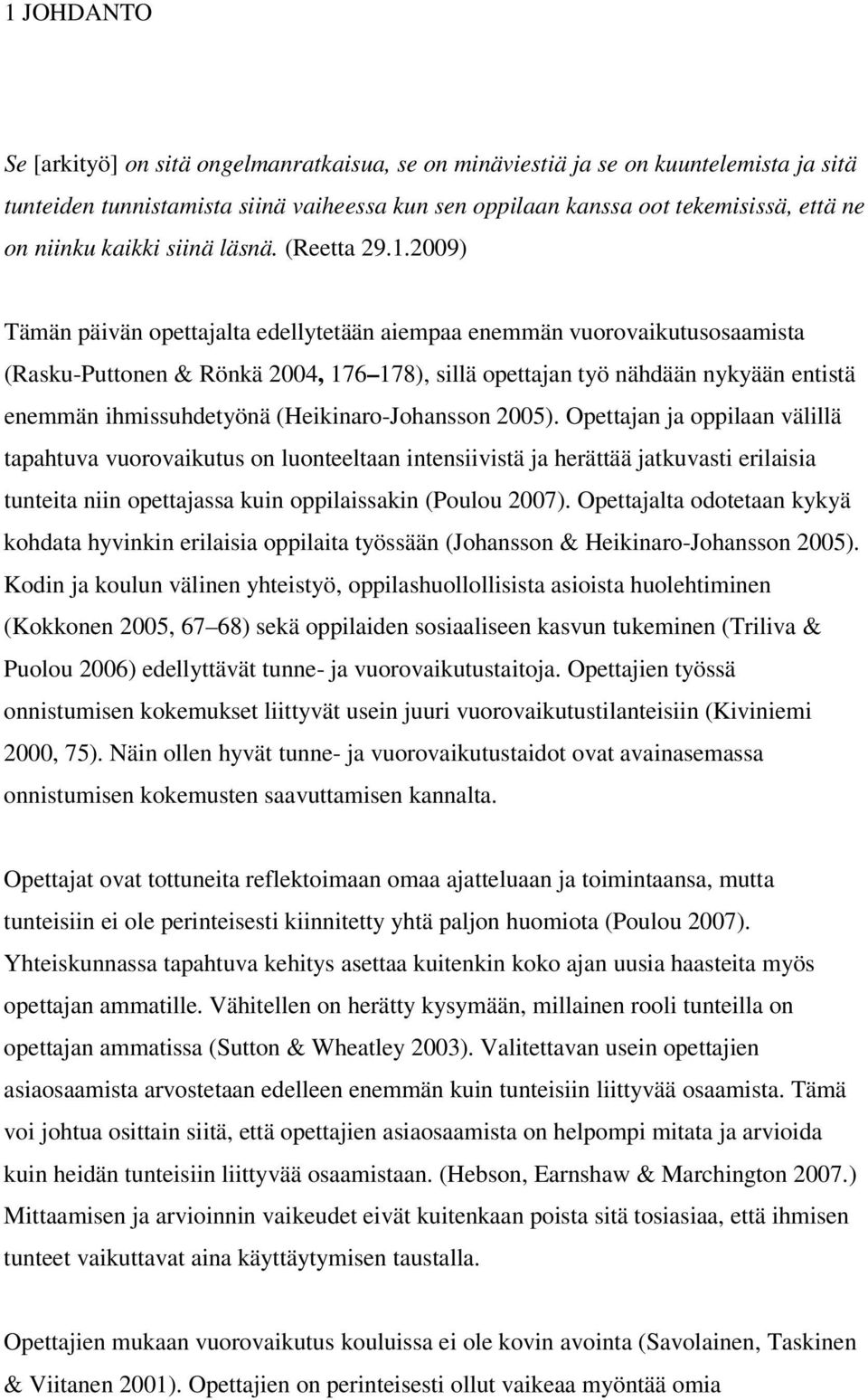 2009) Tämän päivän opettajalta edellytetään aiempaa enemmän vuorovaikutusosaamista (Rasku-Puttonen & Rönkä 2004, 176 178), sillä opettajan työ nähdään nykyään entistä enemmän ihmissuhdetyönä