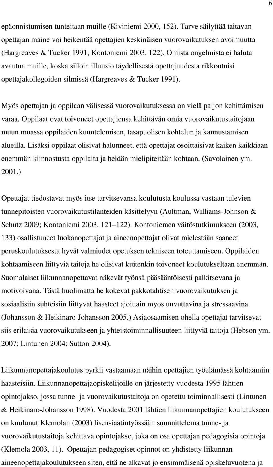 Omista ongelmista ei haluta avautua muille, koska silloin illuusio täydellisestä opettajuudesta rikkoutuisi opettajakollegoiden silmissä (Hargreaves & Tucker 1991).