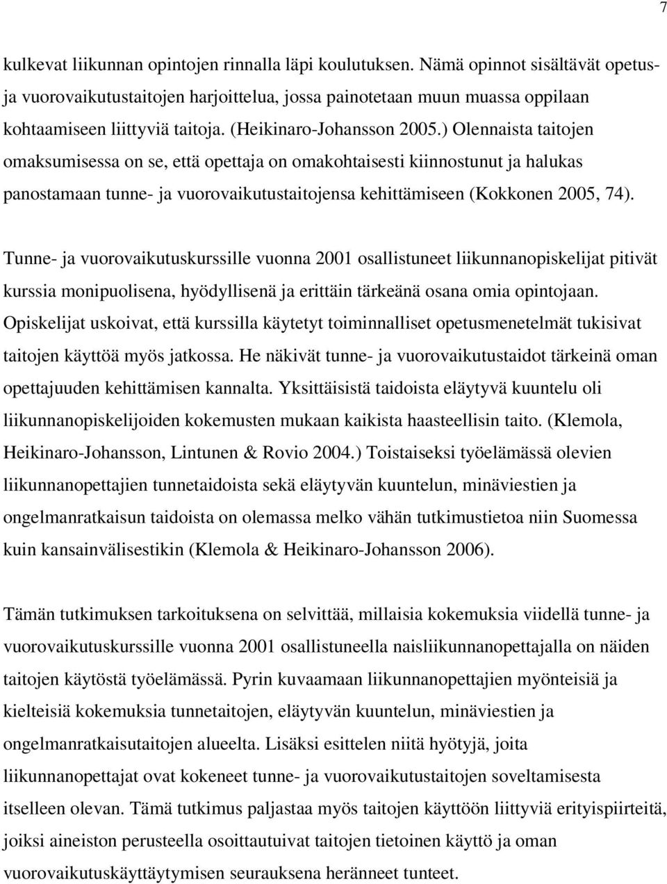 ) Olennaista taitojen omaksumisessa on se, että opettaja on omakohtaisesti kiinnostunut ja halukas panostamaan tunne- ja vuorovaikutustaitojensa kehittämiseen (Kokkonen 2005, 74).