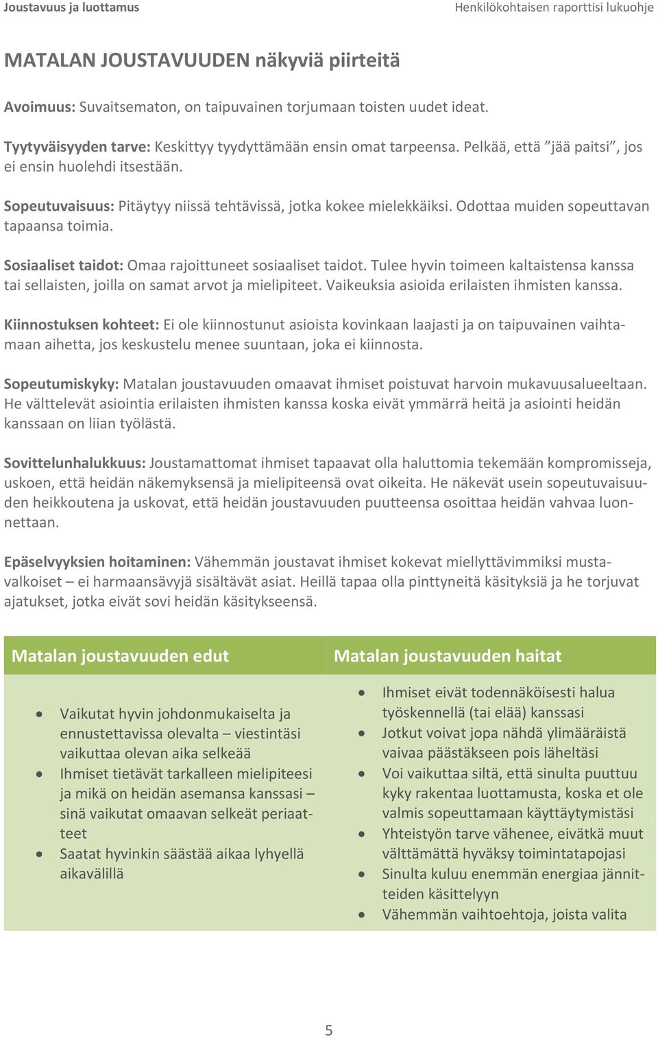 Odottaa muiden sopeuttavan tapaansa toimia. Sosiaaliset taidot: Omaa rajoittuneet sosiaaliset taidot. Tulee hyvin toimeen kaltaistensa kanssa tai sellaisten, joilla on samat arvot ja mielipiteet.