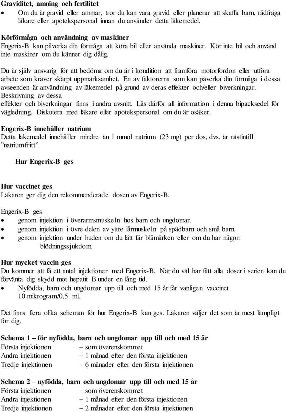 Du är själv ansvarig för att bedöma om du är i kondition att framföra motorfordon eller utföra arbete som kräver skärpt uppmärksamhet.