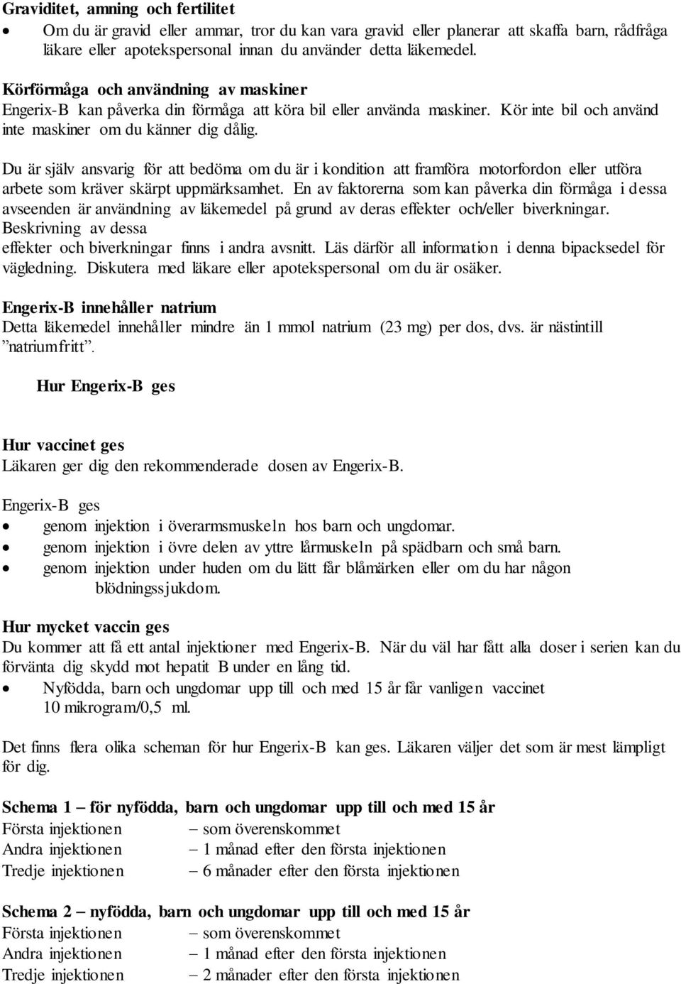 Du är själv ansvarig för att bedöma om du är i kondition att framföra motorfordon eller utföra arbete som kräver skärpt uppmärksamhet.