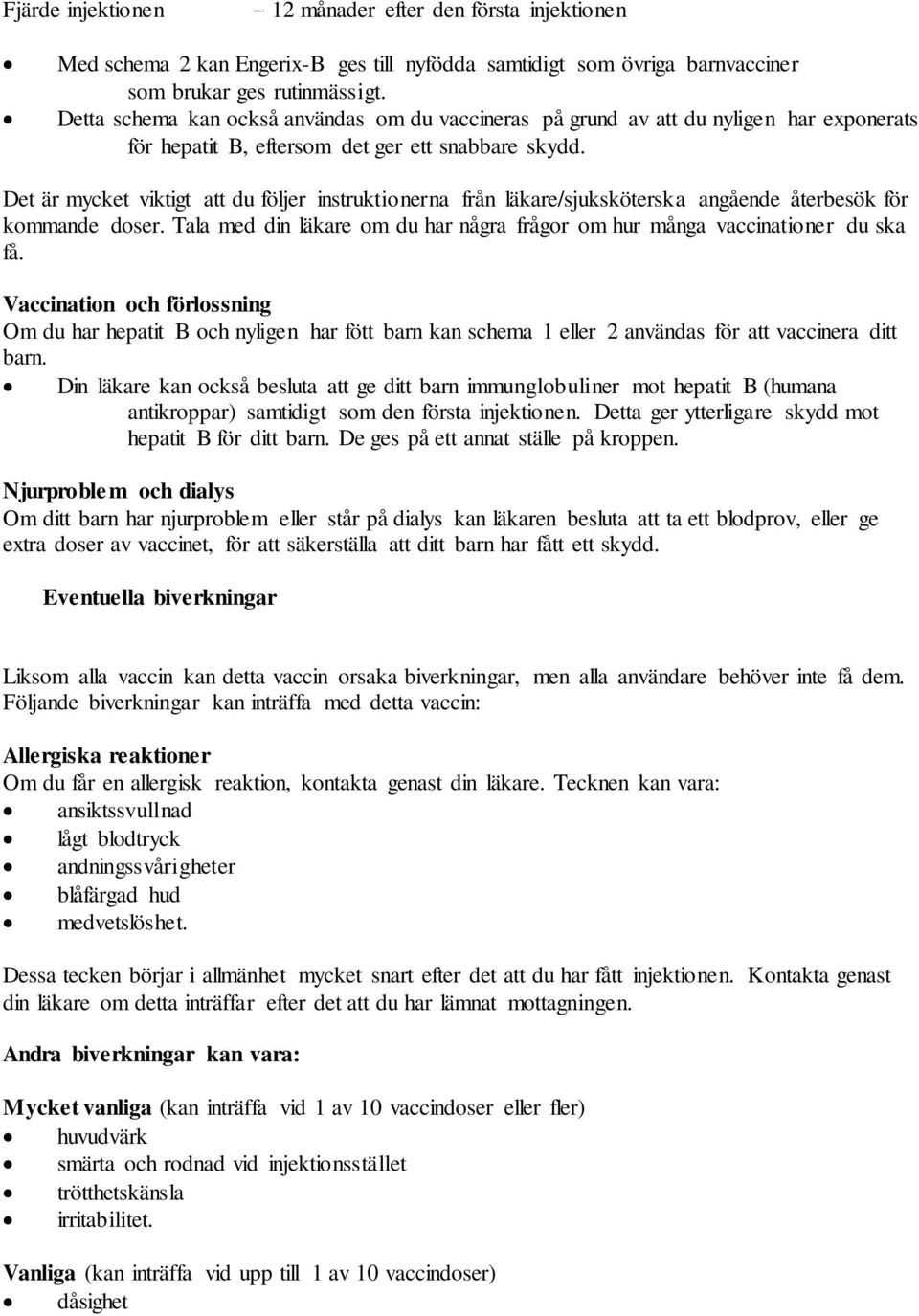 Det är mycket viktigt att du följer instruktionerna från läkare/sjuksköterska angående återbesök för kommande doser. Tala med din läkare om du har några frågor om hur många vaccinationer du ska få.