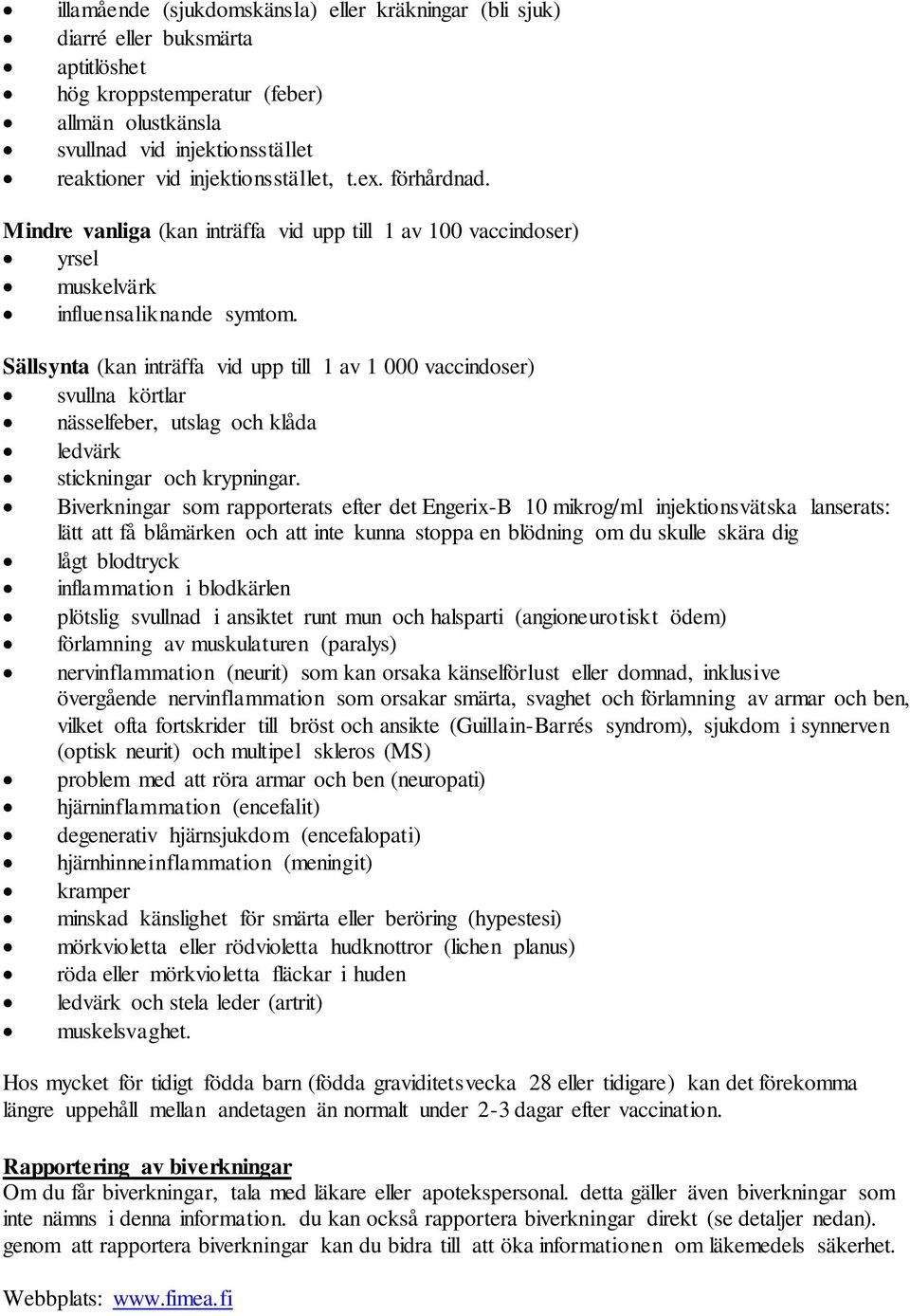 Sällsynta (kan inträffa vid upp till 1 av 1 000 vaccindoser) svullna körtlar nässelfeber, utslag och klåda ledvärk stickningar och krypningar.