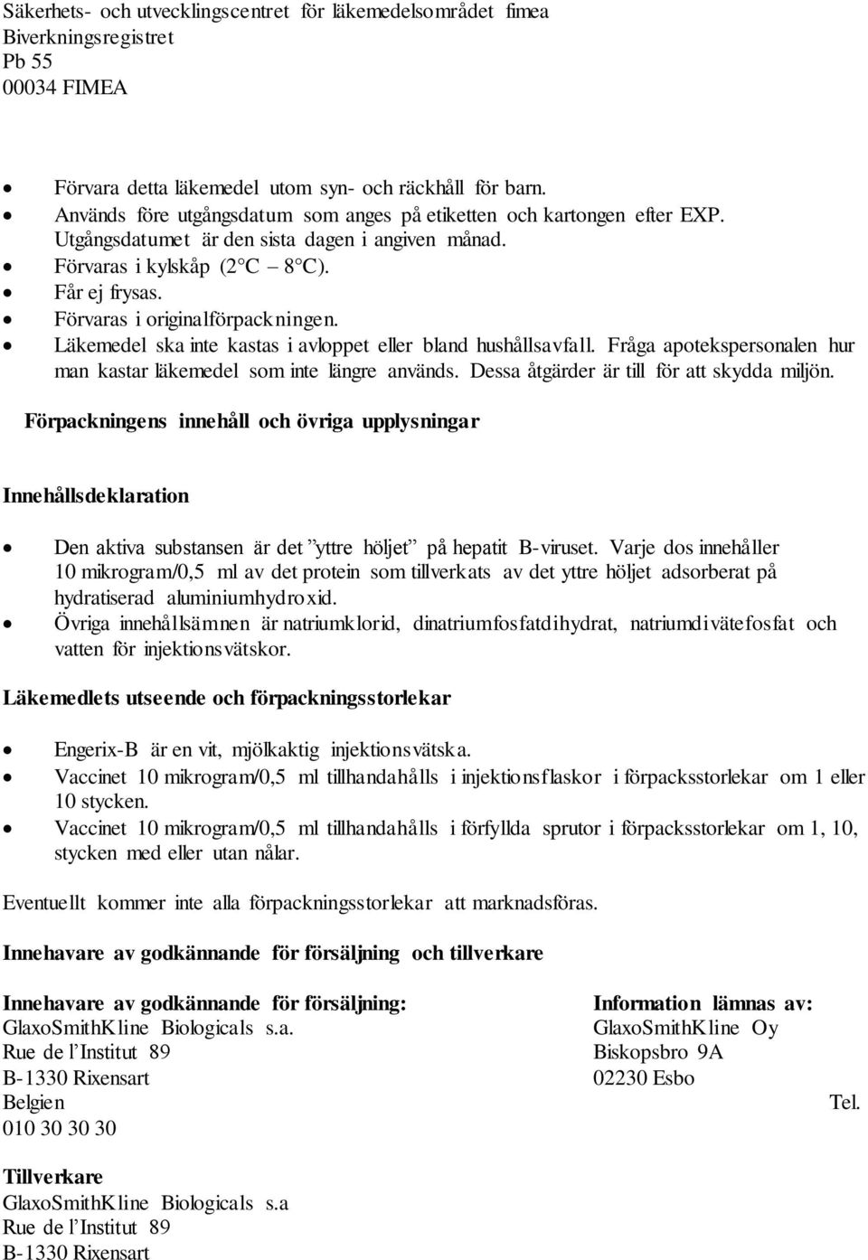 Utgångsdatumet är den sista dagen i angiven månad. Förvaras i kylskåp (2 C 8 C). Får ej frysas. Förvaras i originalförpackningen. Läkemedel ska inte kastas i avloppet eller bland hushållsavfall.