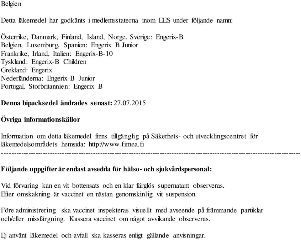 2015 Övriga informationskällor Information om detta läkemedel finns tillgänglig på Säkerhets- och utvecklingscentret för läkemedelsområdets hemsida: http://www.fimea.