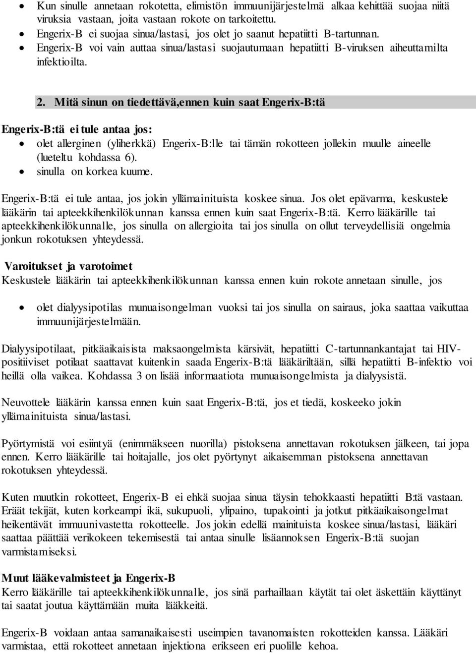 Mitä sinun on tiedettävä,ennen kuin saat Engerix-B:tä Engerix-B:tä ei tule antaa jos: olet allerginen (yliherkkä) Engerix-B:lle tai tämän rokotteen jollekin muulle aineelle (lueteltu kohdassa 6).