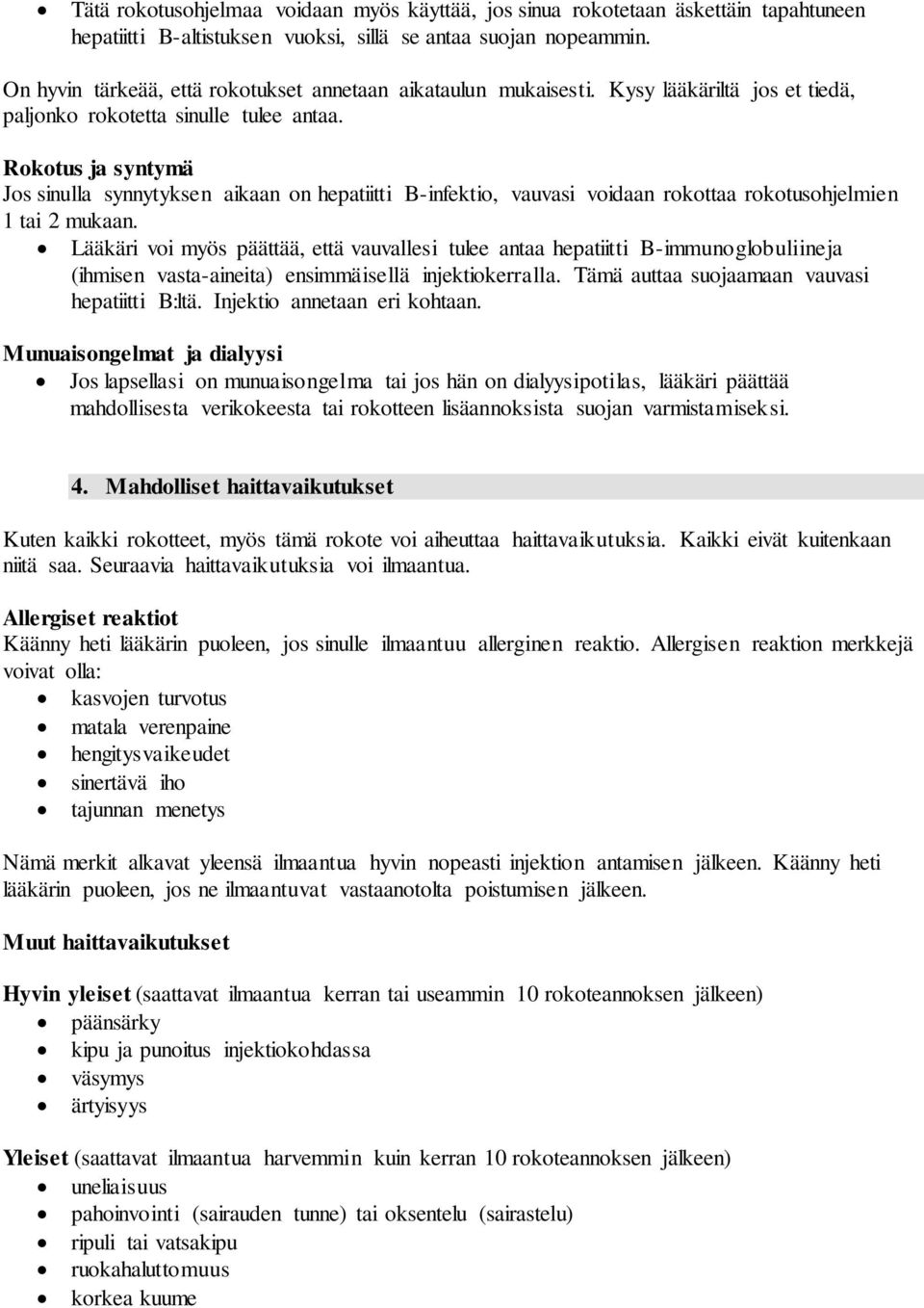 Rokotus ja syntymä Jos sinulla synnytyksen aikaan on hepatiitti B-infektio, vauvasi voidaan rokottaa rokotusohjelmien 1 tai 2 mukaan.