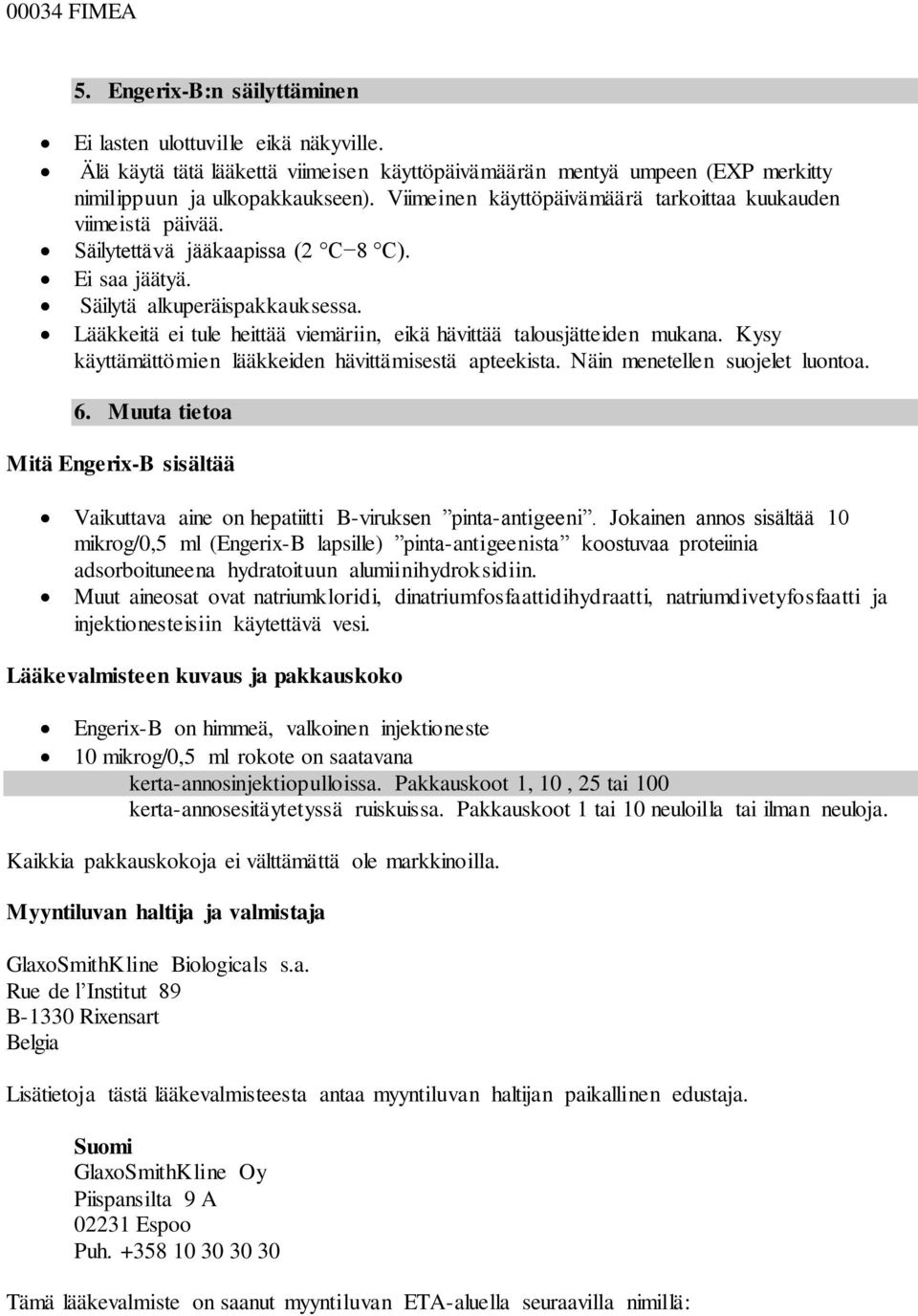 Lääkkeitä ei tule heittää viemäriin, eikä hävittää talousjätteiden mukana. Kysy käyttämättömien lääkkeiden hävittämisestä apteekista. Näin menetellen suojelet luontoa. 6.