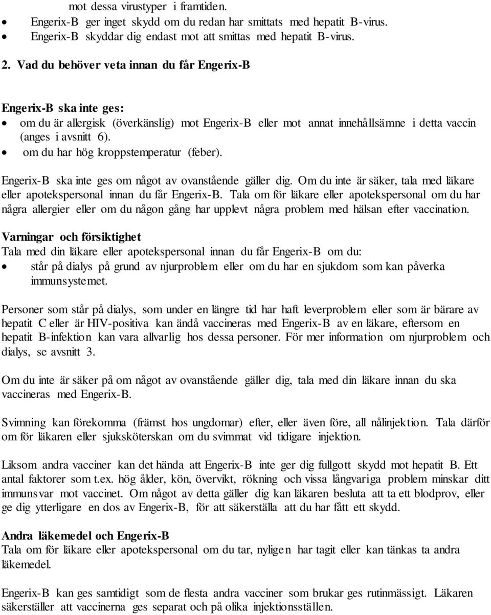 detta vaccin (anges i avsnitt 6). om du har hög kroppstemperatur (feber). Engerix-B ska inte ges om något av ovanstående gäller dig.