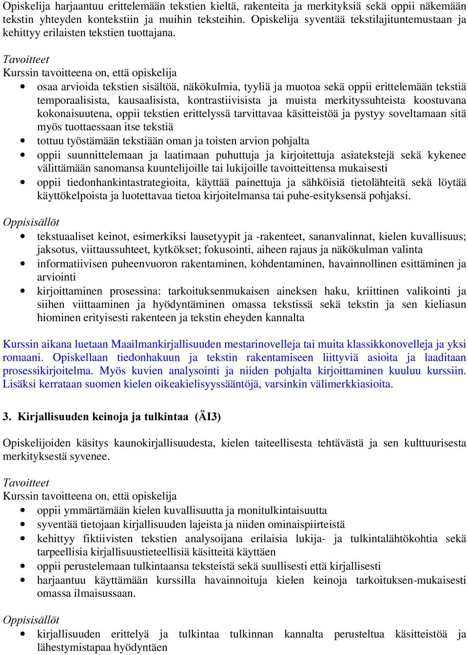 osaa arvioida tekstien sisältöä, näkökulmia, tyyliä ja muotoa sekä oppii erittelemään tekstiä temporaalisista, kausaalisista, kontrastiivisista ja muista merkityssuhteista koostuvana kokonaisuutena,