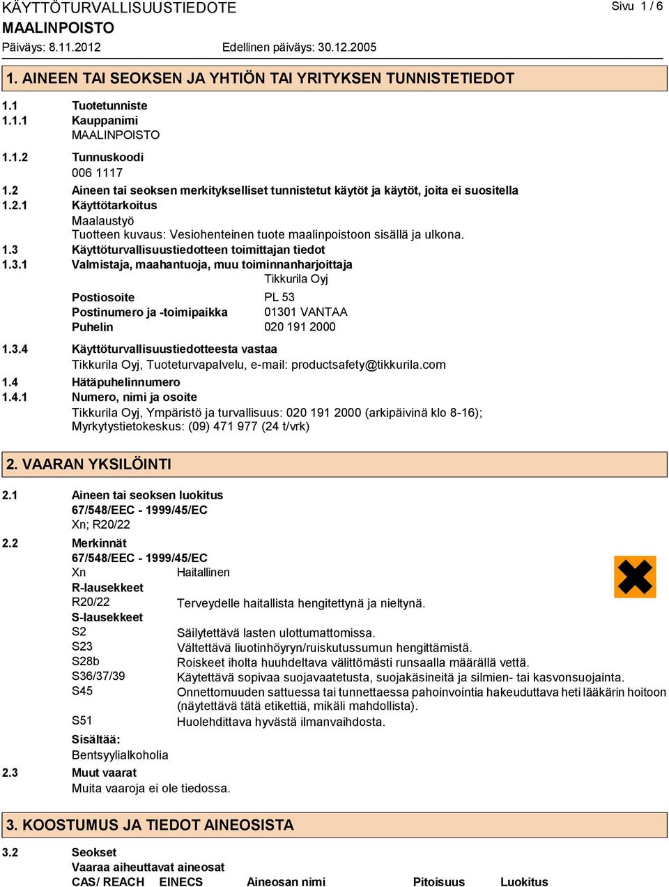 3.1 Valmistaja, maahantuoja, muu toiminnanharjoittaja Tikkurila Oyj Postiosoite PL 53 Postinumero ja -toimipaikka 01301 VANTAA Puhelin 020 191 2000 1.3.4 Käyttöturvallisuustiedotteesta vastaa Tikkurila Oyj, Tuoteturvapalvelu, e-mail: productsafety@tikkurila.