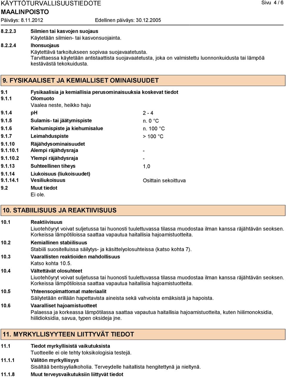 1 Fysikaalisia ja kemiallisia perusominaisuuksia koskevat tiedot 9.1.1 Olomuoto Vaalea neste, heikko haju 9.1.4 ph 2-4 9.1.5 Sulamis- tai jäätymispiste n. 0 C 9.1.6 Kiehumispiste ja kiehumisalue n.