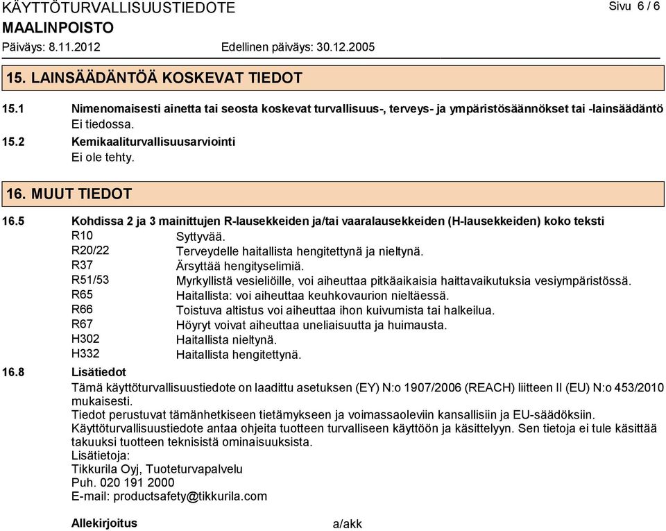 R20/22 Terveydelle haitallista hengitettynä ja nieltynä. R37 Ärsyttää hengityselimiä. R51/53 Myrkyllistä vesieliöille, voi aiheuttaa pitkäaikaisia haittavaikutuksia vesiympäristössä.