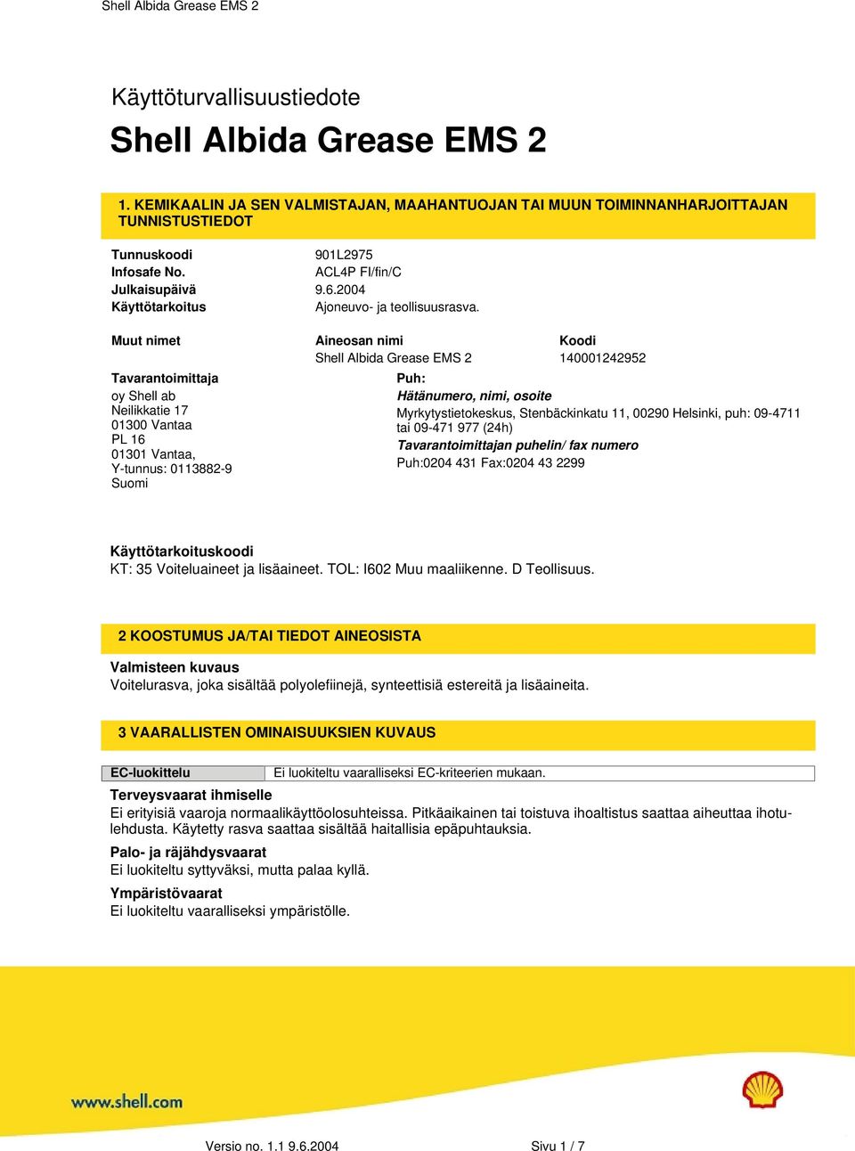 Muut nimet Aineosan nimi Koodi Shell Albida Grease EMS 2 140001242952 Tavarantoimittaja oy Shell ab Neilikkatie 17 01300 Vantaa PL 16 01301 Vantaa, Y-tunnus: 0113882-9 Suomi Puh: Hätänumero, nimi,