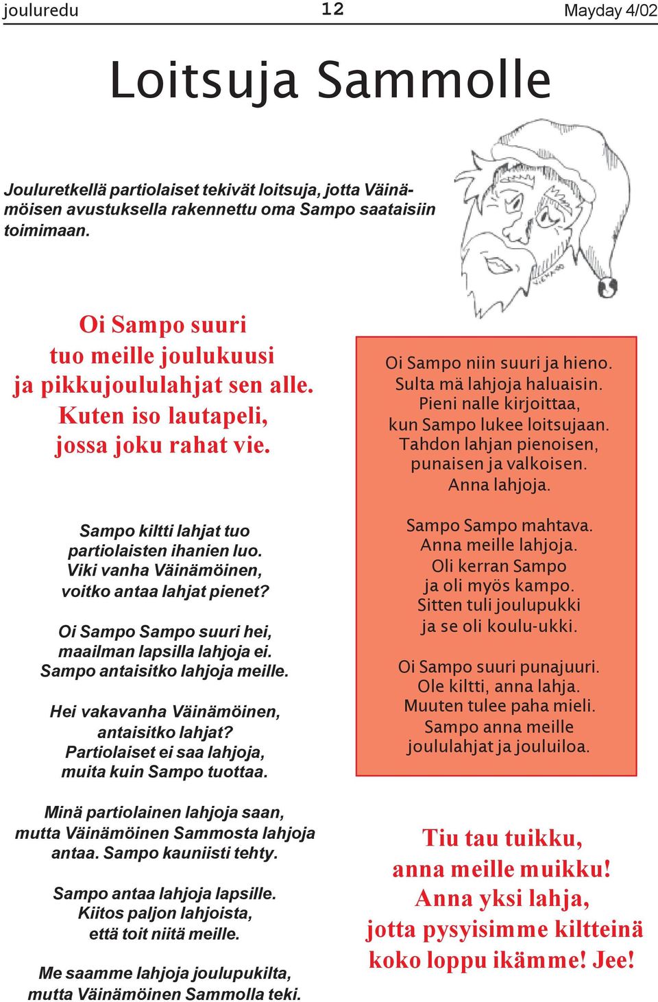 Viki vanha Väinämöinen, voitko antaa lahjat pienet? Oi Sampo Sampo suuri hei, maailman lapsilla lahjoja ei. Sampo antaisitko lahjoja meille. Hei vakavanha Väinämöinen, antaisitko lahjat?