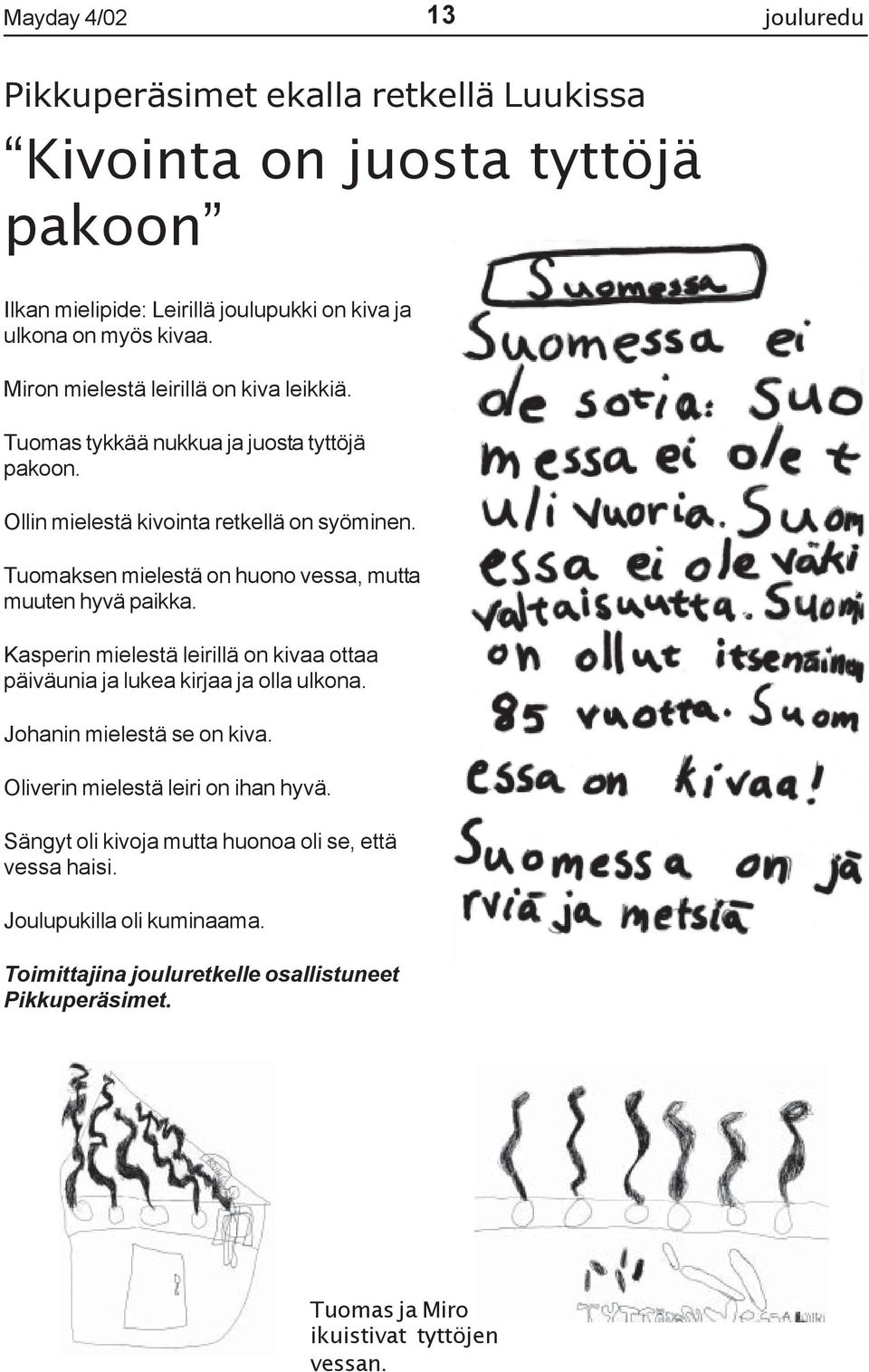 Tuomaksen mielestä on huono vessa, mutta muuten hyvä paikka. Kasperin mielestä leirillä on kivaa ottaa päiväunia ja lukea kirjaa ja olla ulkona.