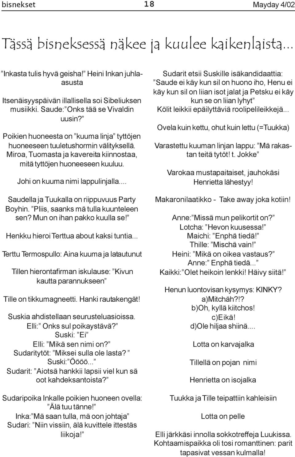 Johi on kuuma nimi lappulinjalla... Saudella ja Tuukalla on riippuvuus Party Boyhin. Pliis, saanks mä tulla kuunteleen sen? Mun on ihan pakko kuulla se! Henkku hieroi Terttua about kaksi tuntia.