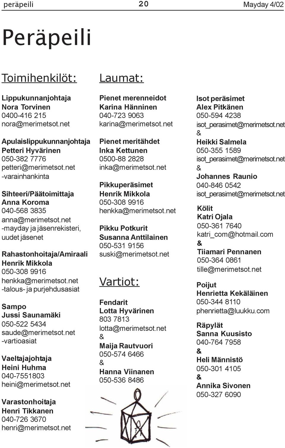 net -talous- ja purjehdusasiat Sampo Jussi Saunamäki 050-522 5434 saude@merimetsot.net -vartioasiat Vaeltajajohtaja Heini Huhma 040-7551803 heini@merimetsot.