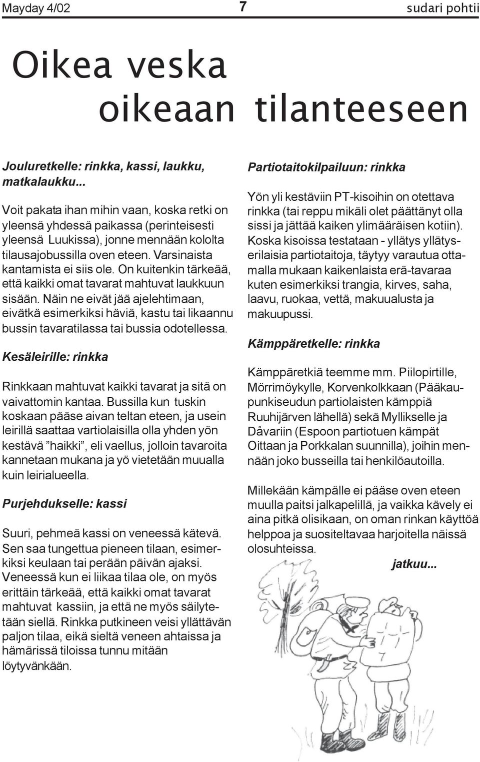 On kuitenkin tärkeää, että kaikki omat tavarat mahtuvat laukkuun sisään. Näin ne eivät jää ajelehtimaan, eivätkä esimerkiksi häviä, kastu tai likaannu bussin tavaratilassa tai bussia odotellessa.