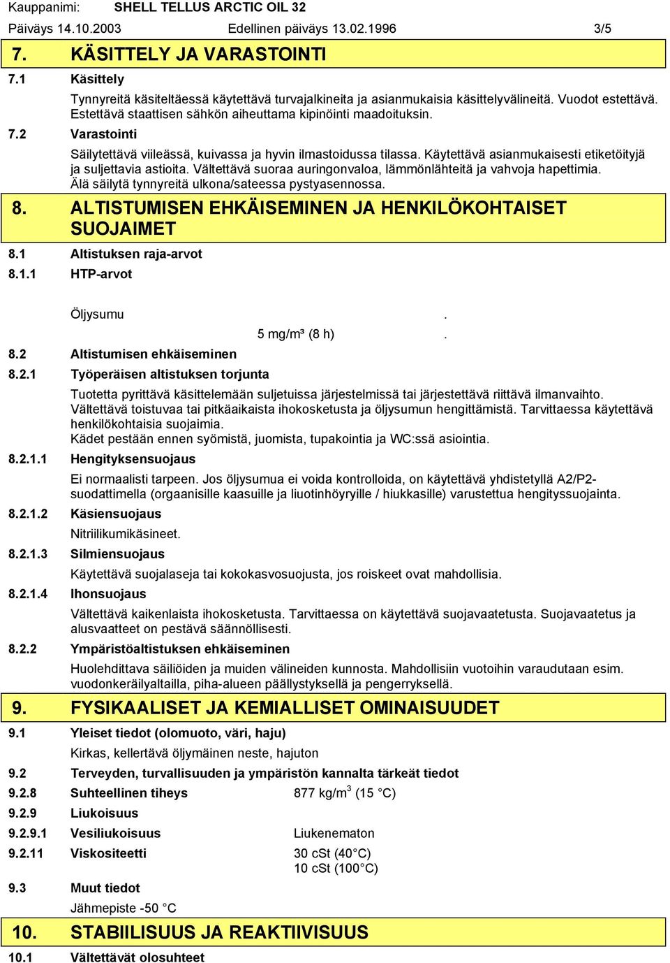 Käytettävä asianmukaisesti etiketöityjä ja suljettavia astioita. Vältettävä suoraa auringonvaloa, lämmönlähteitä ja vahvoja hapettimia. Älä säilytä tynnyreitä ulkona/sateessa pystyasennossa. 8.