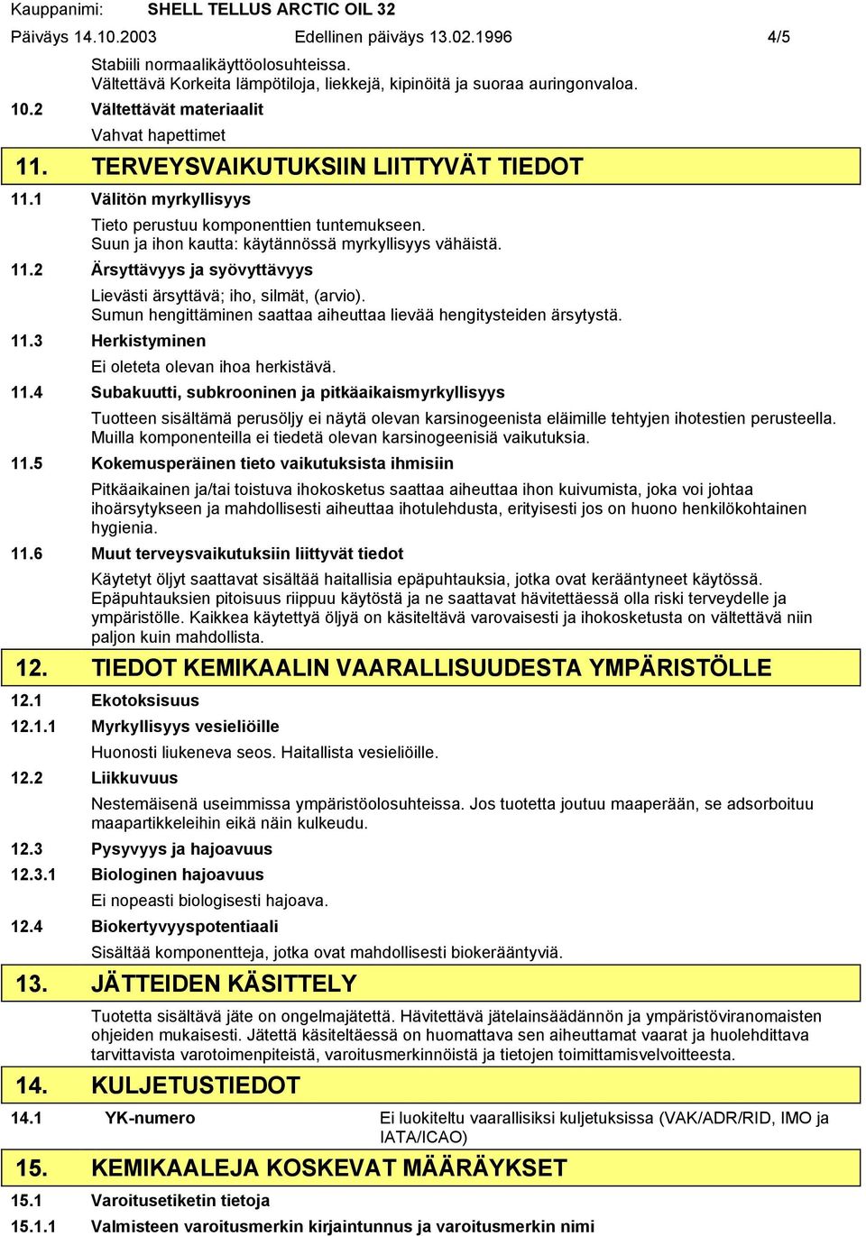 Suun ja ihon kautta: käytännössä myrkyllisyys vähäistä. 11.2 Ärsyttävyys ja syövyttävyys Lievästi ärsyttävä; iho, silmät, (arvio).