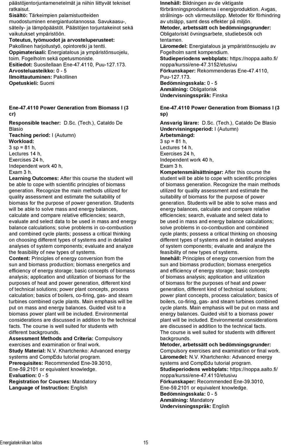 Esitiedot: Suositellaan Ene-47.4110, Puu-127.173. Arvosteluasteikko: 0-5 Ilmoittautuminen: Pakollinen Ene-47.4110 Power Generation from Biomass I (3 cr) Responsible teacher: D.Sc. (Tech.