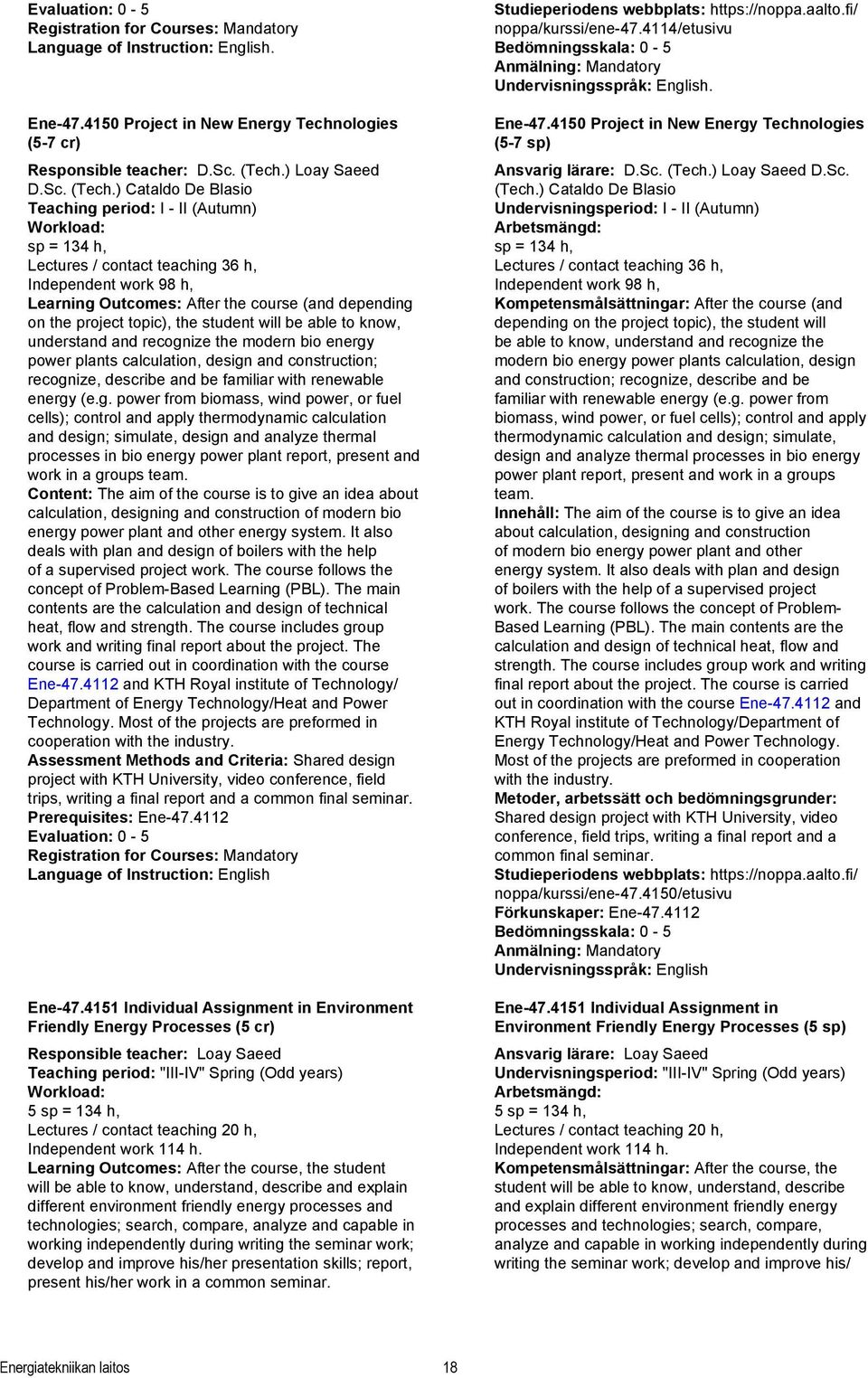 ) Cataldo De Blasio Teaching period: I - II (Autumn) Workload: sp = 134 h, Lectures / contact teaching 36 h, Independent work 98 h, Learning Outcomes: After the course (and depending on the project