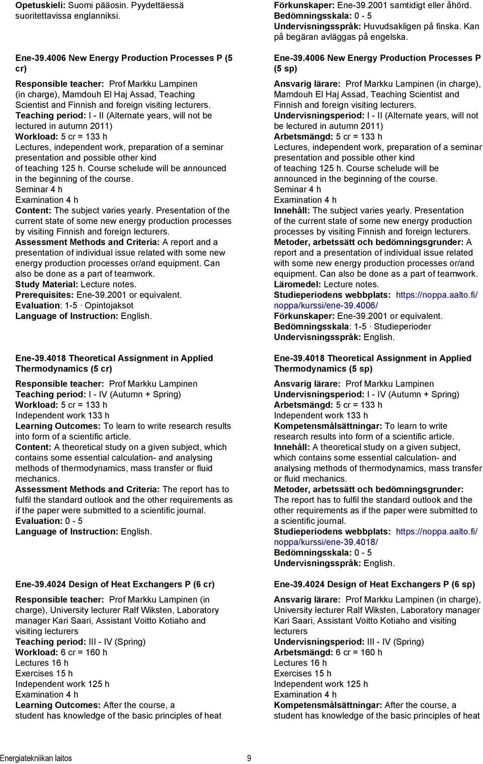 Teaching period: I - II (Alternate years, will not be lectured in autumn 2011) Workload: 5 cr = 133 h Lectures, independent work, preparation of a seminar presentation and possible other kind of